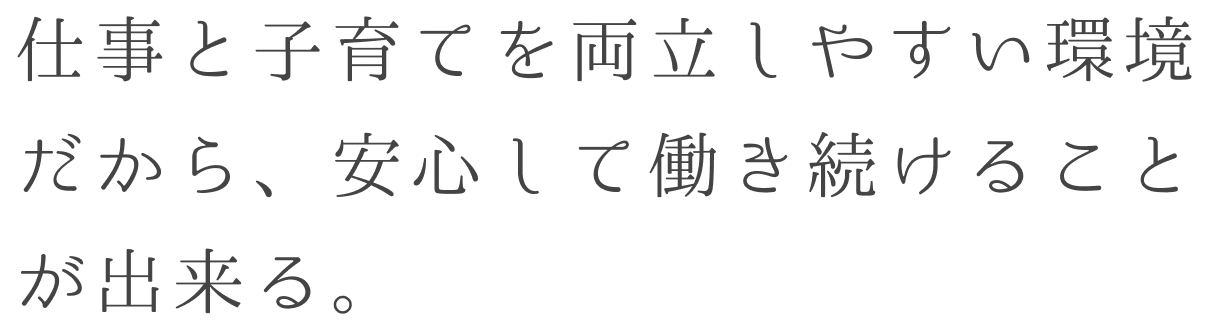 仕事と子育て。あまり構えず自然に選択できる環境だからご入居者、家族、職場の仲間にも余裕を持って対応できる