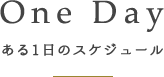 One Day ある1日のスケジュール